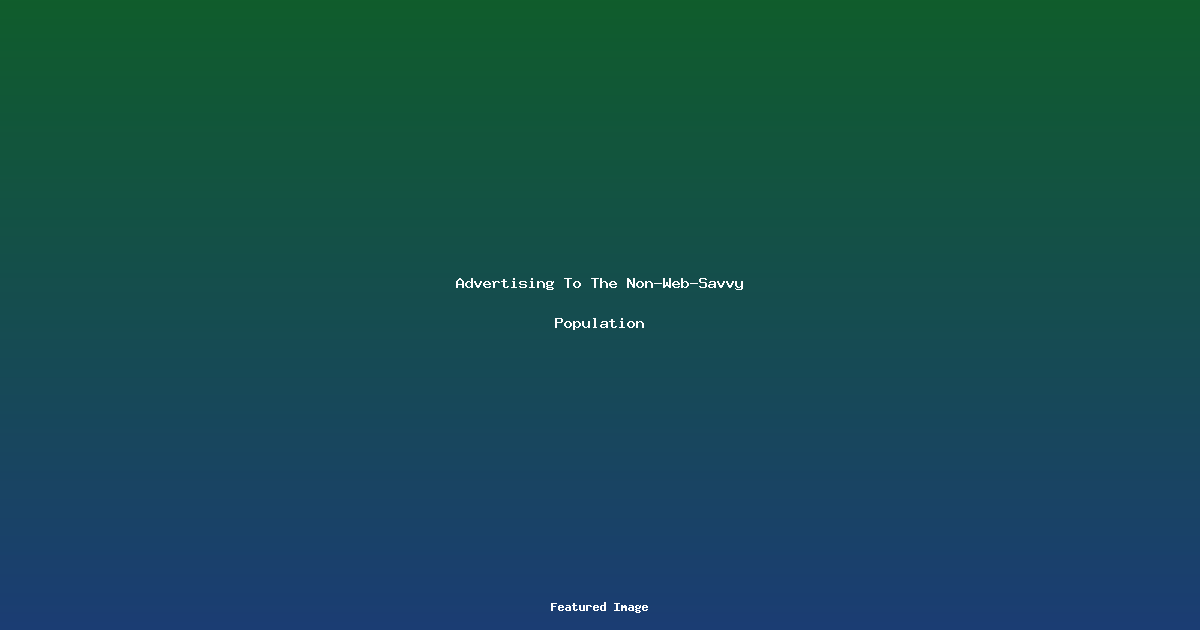 Advertising To The Non-Web-Savvy Population