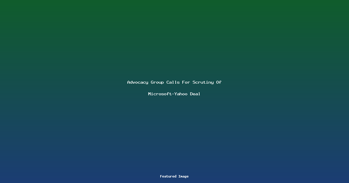 Advocacy Group Calls For Scrutiny Of Microsoft-Yahoo Deal