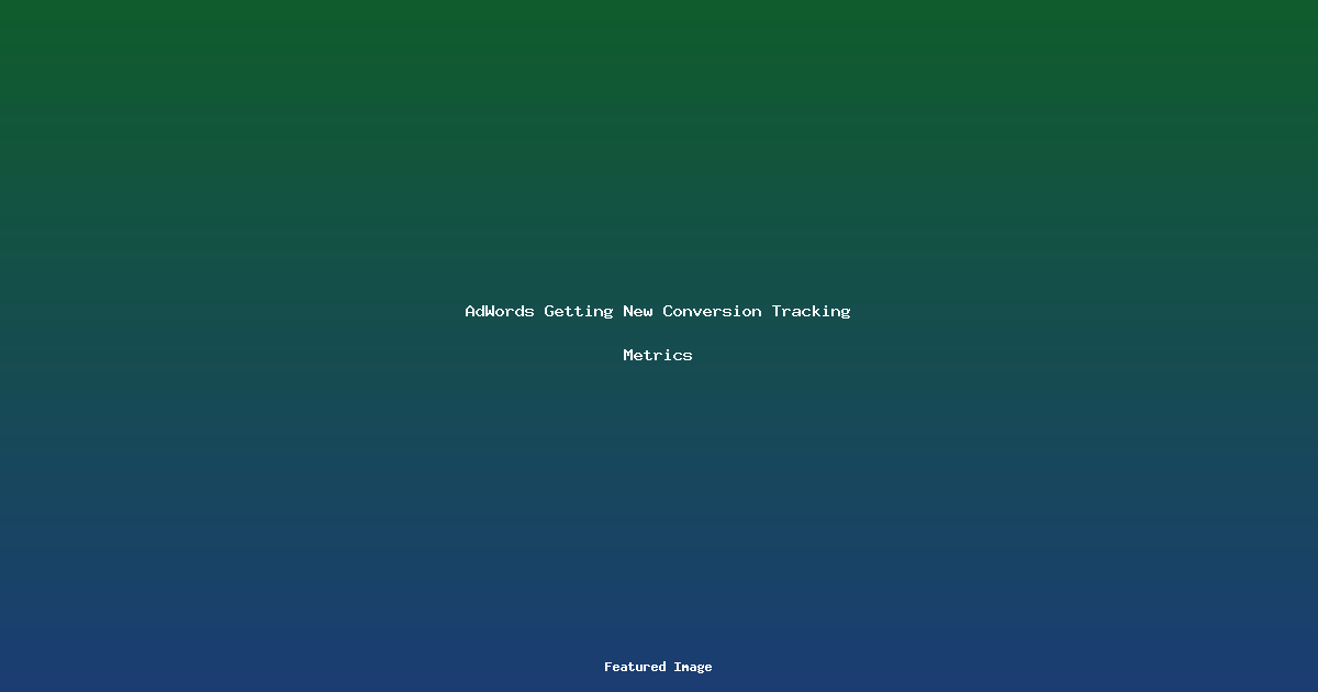 AdWords Getting New Conversion Tracking Metrics