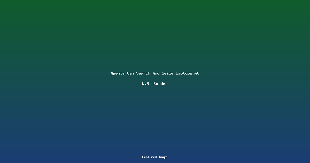 Agents Can Search And Seize Laptops At US Border