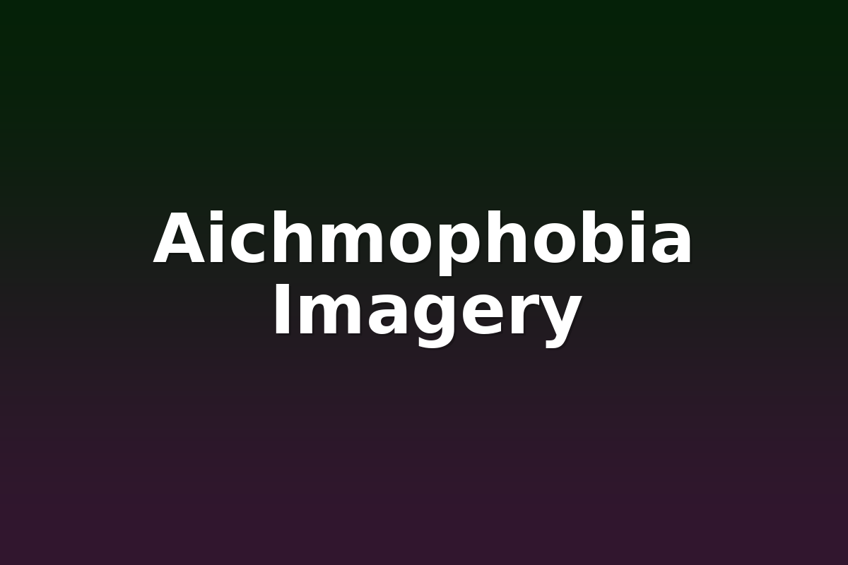 Aichmophobia Imagery