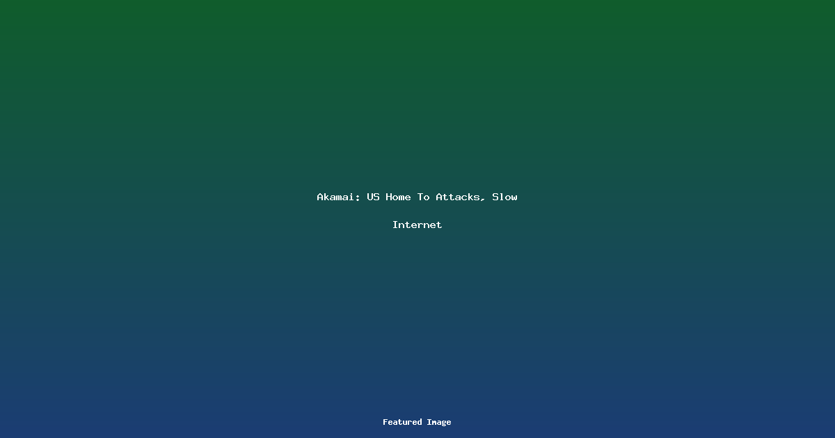 Akamai US Home To Attacks Slow Internet