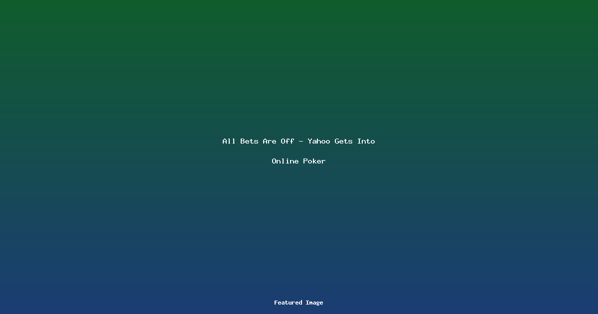 All Bets Are Off - Yahoo Gets Into Online Poker