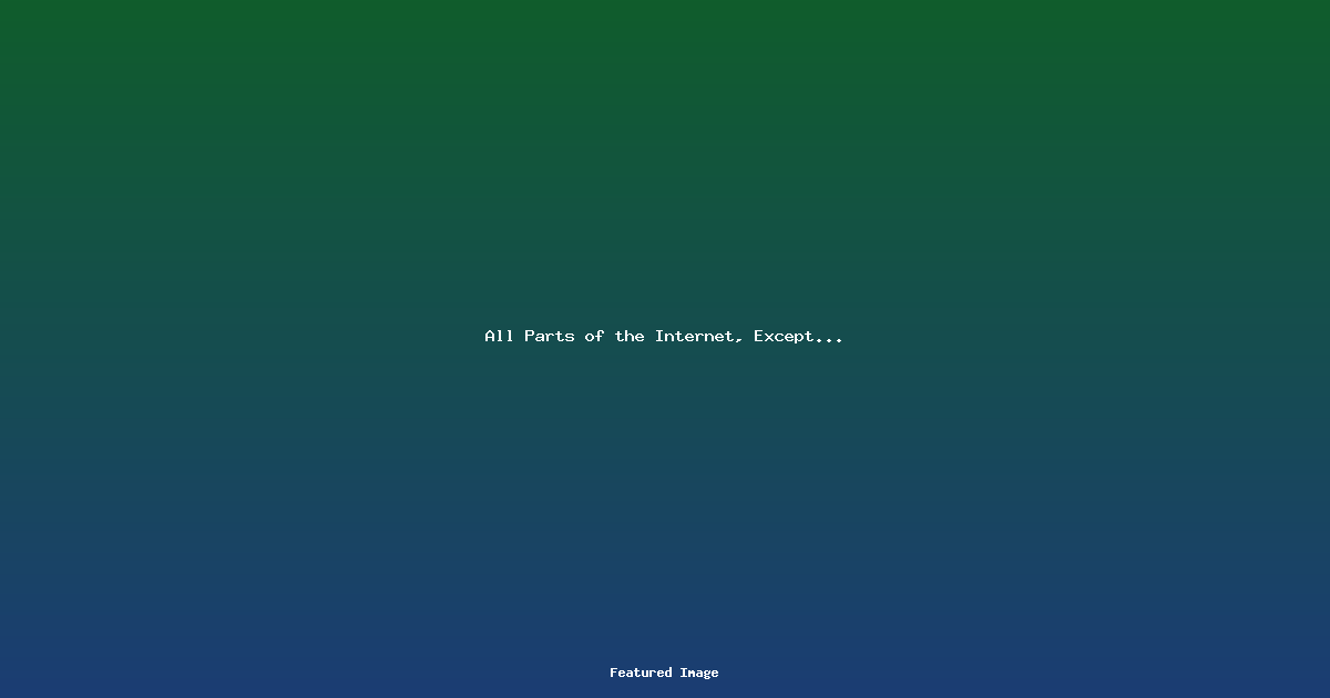 All Parts of the Internet Except