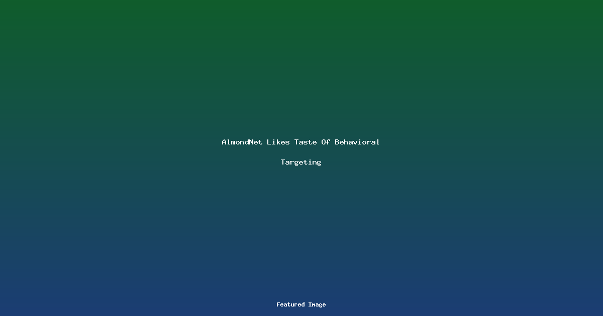 AlmondNet Likes Taste Of Behavioral Targeting