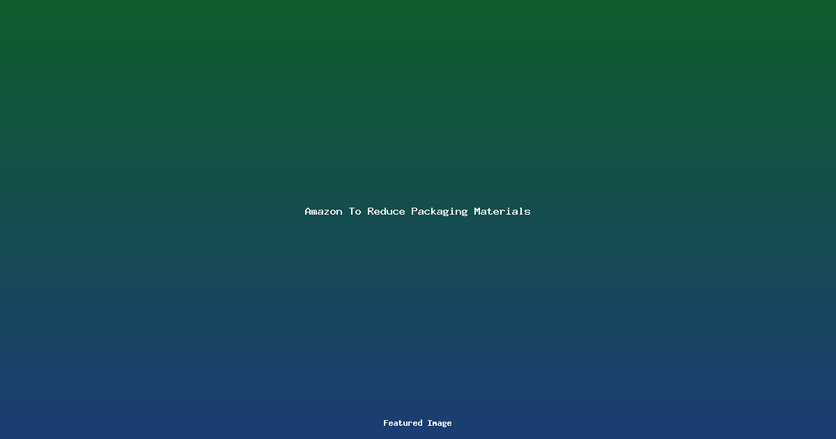 Amazon To Reduce Packaging Materials