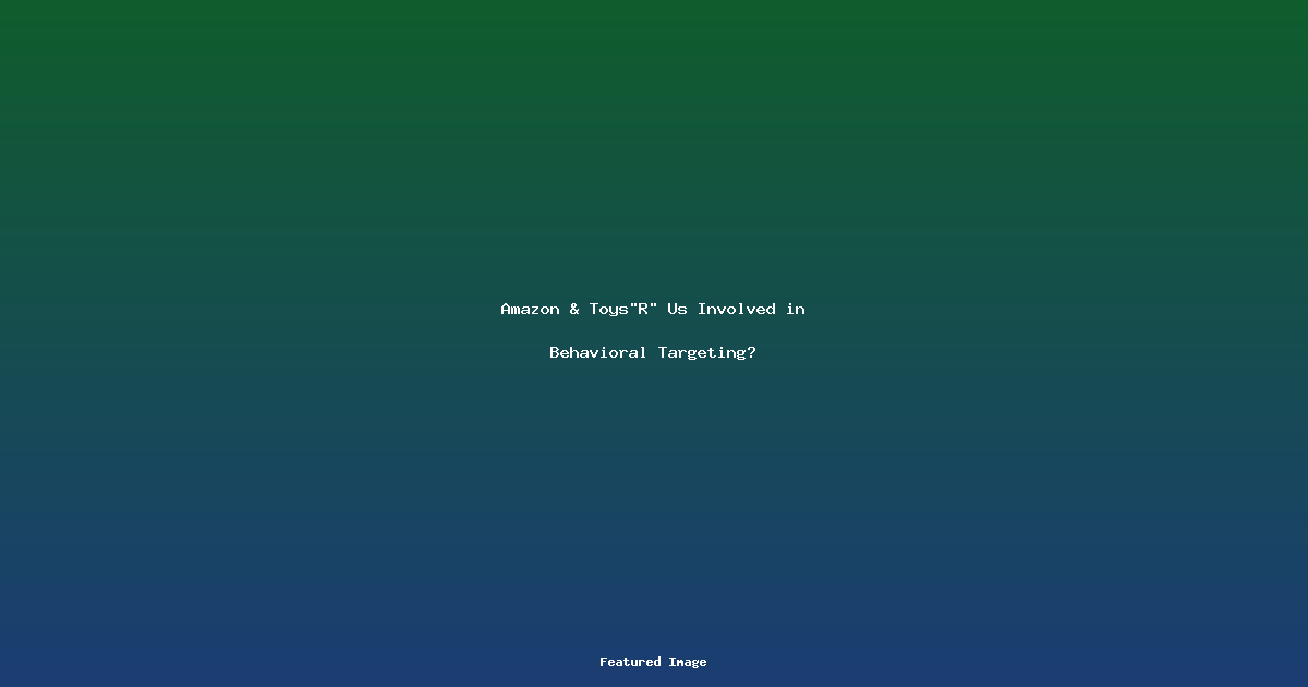 Amazon ToysR Us Involved in Behavioral Targeting