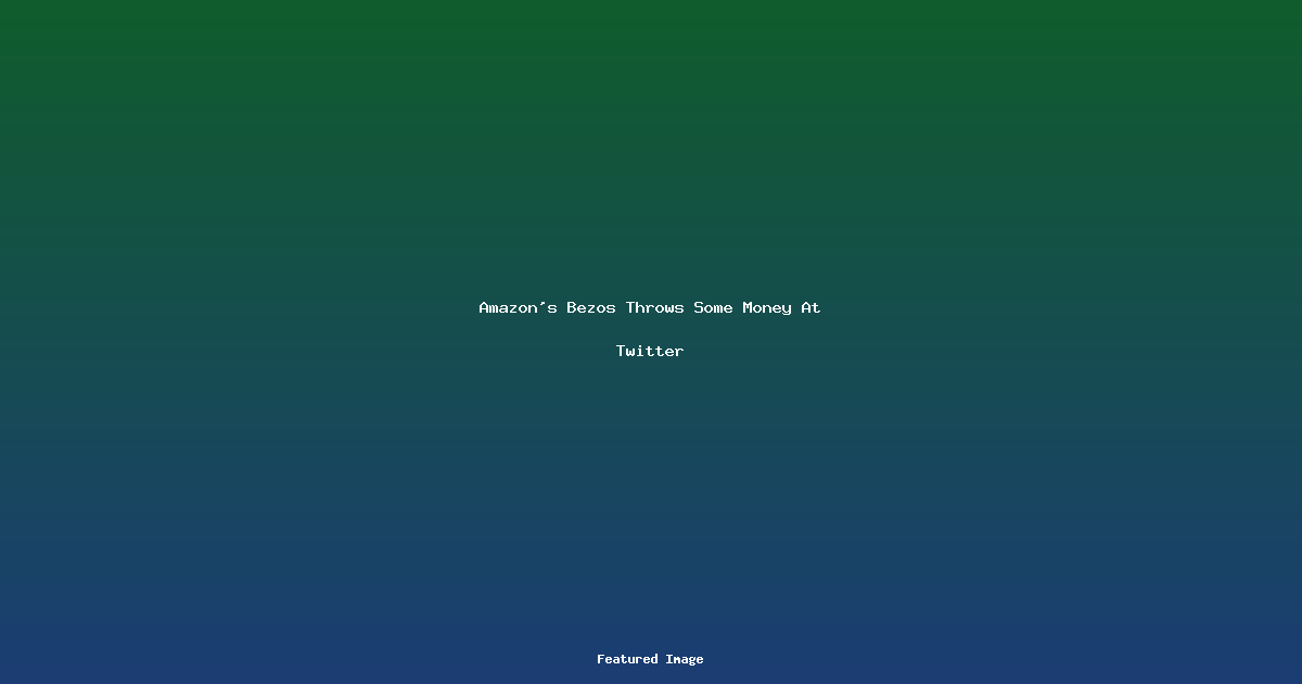 Amazons Bezos Throws Some Money At Twitter