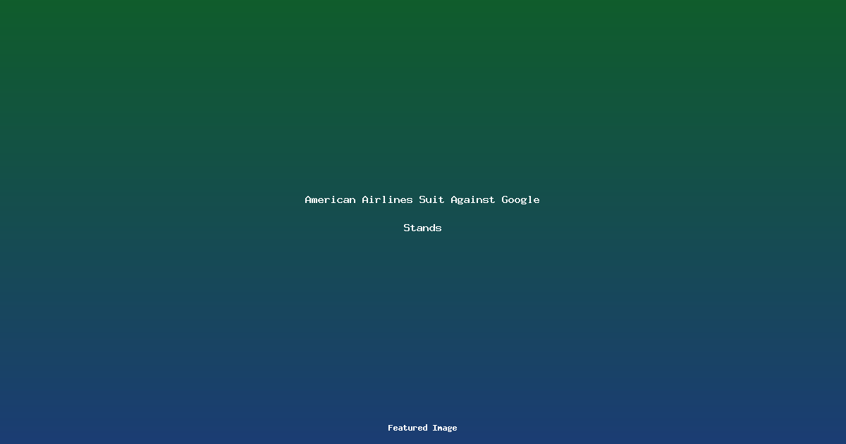 American Airlines Suit Against Google Stands