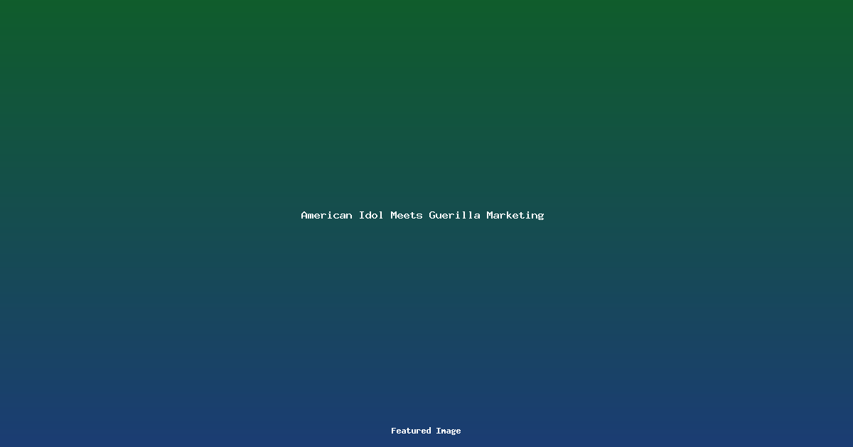 American Idol Meets Guerilla Marketing