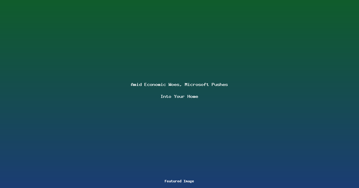 Amid Economic Woes Microsoft Pushes Into Your Home