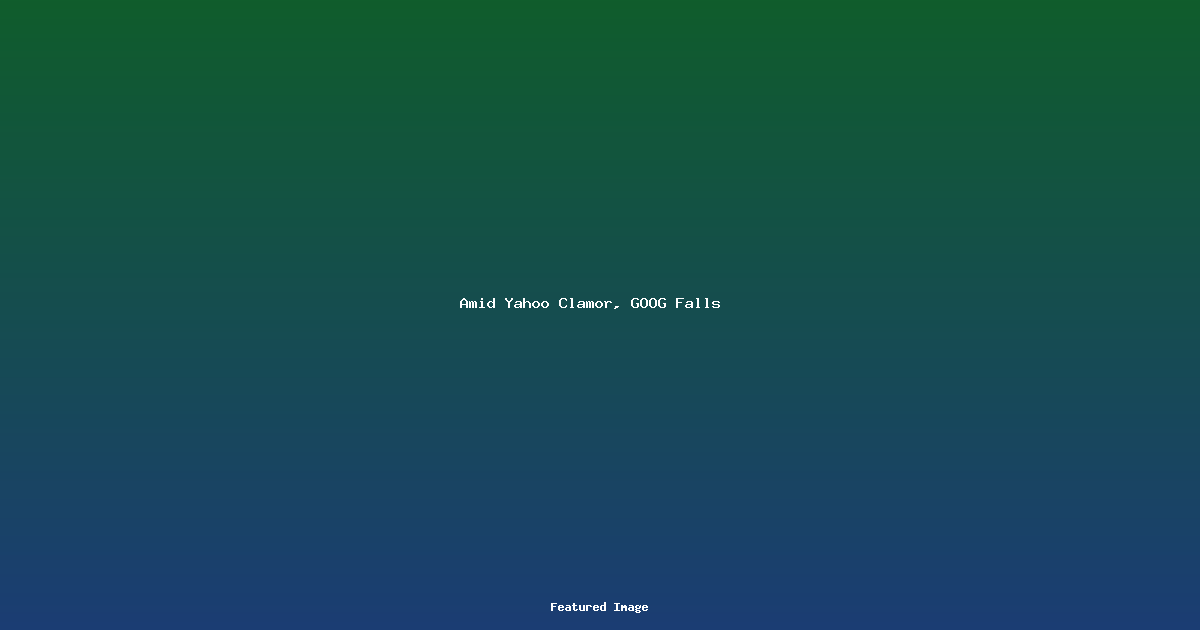 Amid Yahoo Clamor GOOG Falls