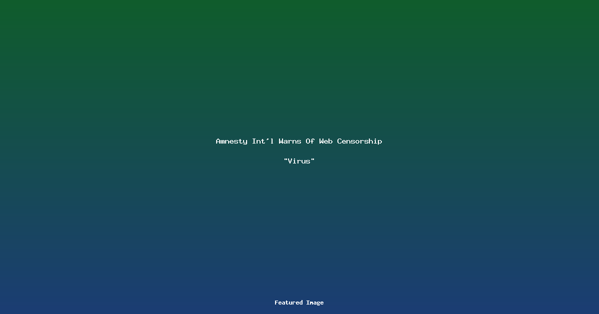 Amnesty Intl Warns Of Web Censorship Virus