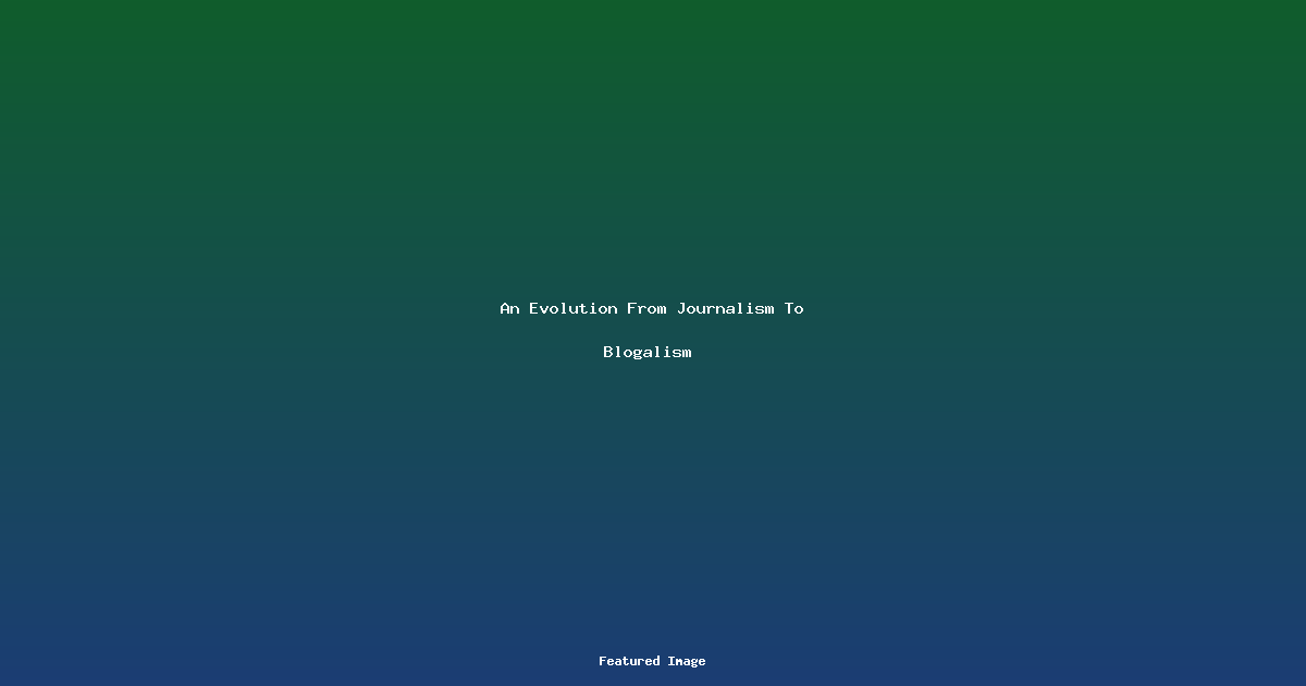 An Evolution From Journalism To Blogalism