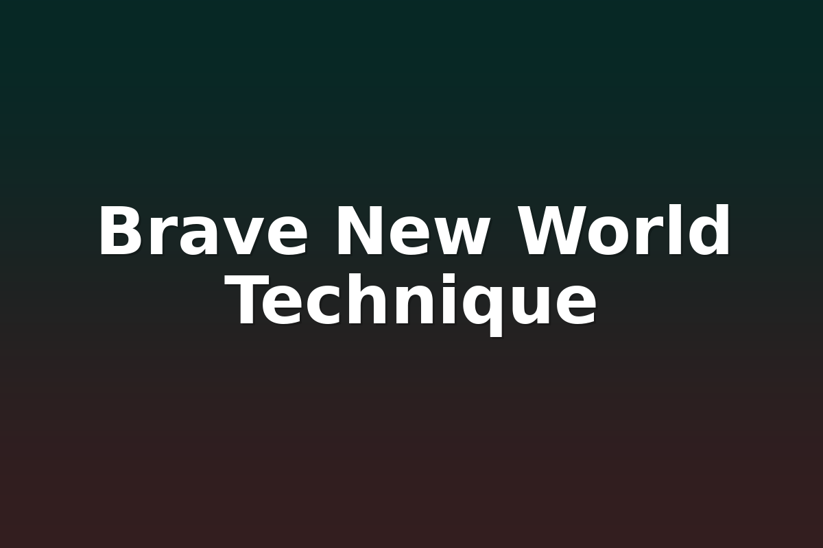 Brave New World Technique