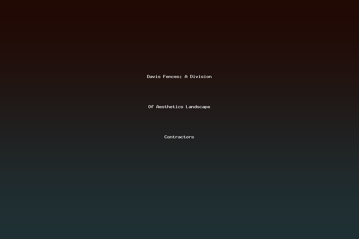 Davis Fences: A Division Of Aesthetics Landscape Contractors