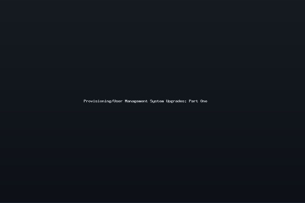 ProvisioningUser Management System Upgrades Part One