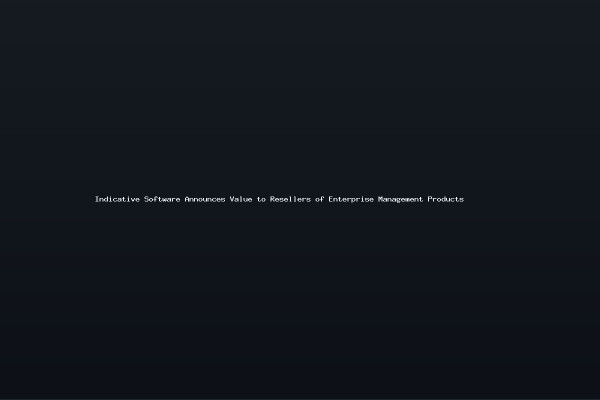 Indicative Software Announces Value to Resellers of Enterprise Management Products