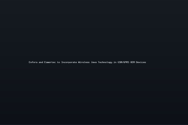 Enfora and Esmertec to Incorporate Wireless Java Technology in GSMGPRS OEM Devices