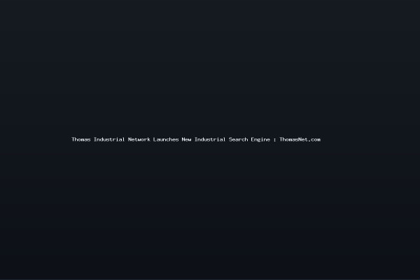 Thomas Industrial Network Launches New Industrial Search Engine ThomasNetcom