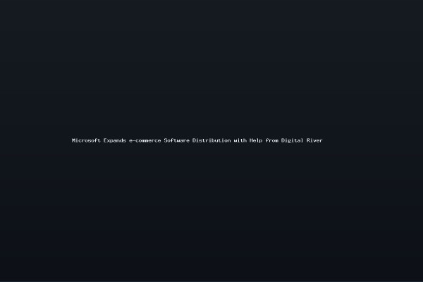 Microsoft Expands e-commerce Software Distribution with Help from Digital River