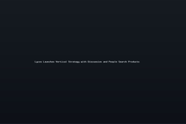 Lycos Launches Vertical Strategy with Discussion and People Search Products