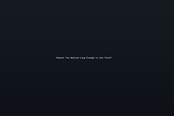 Havent You Waited Long Enough to Get Paid?