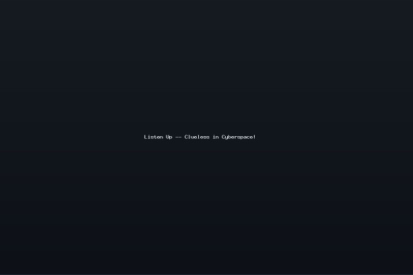Listen Up -- Clueless in Cyberspace!