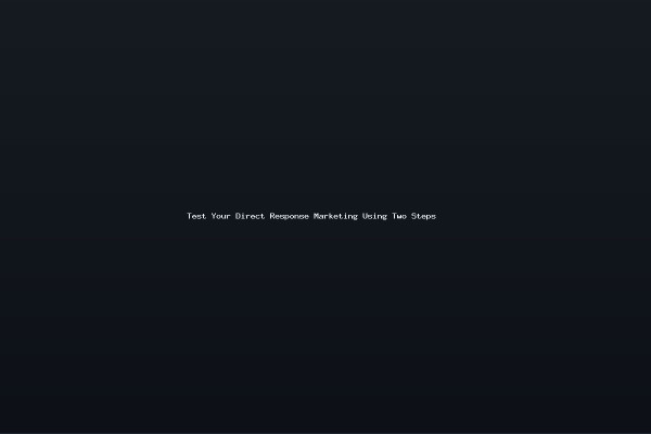 Test Your Direct Response Marketing Using Two Steps