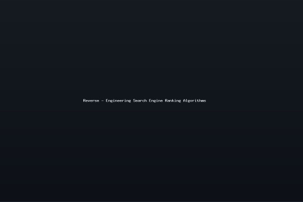 Reverse - Engineering Search Engine Ranking Algorithms