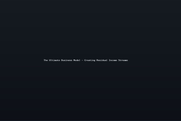 The Ultimate Business Model - Creating Residual Income Streams