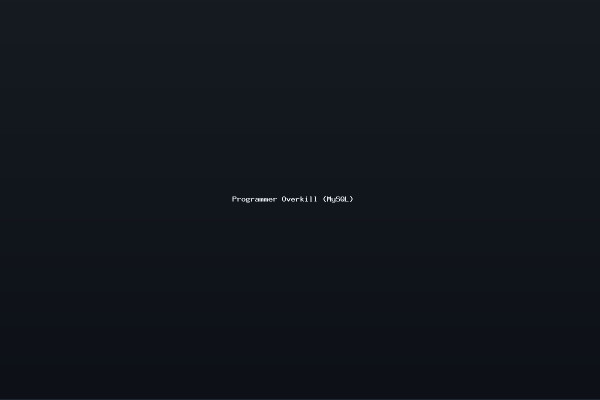 Programmer Overkill MySQL