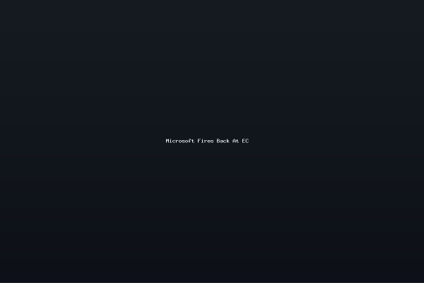 Microsoft Fires Back At EC