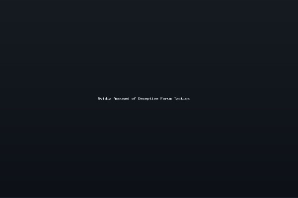 Nvidia Accused of Deceptive Forum Tactics