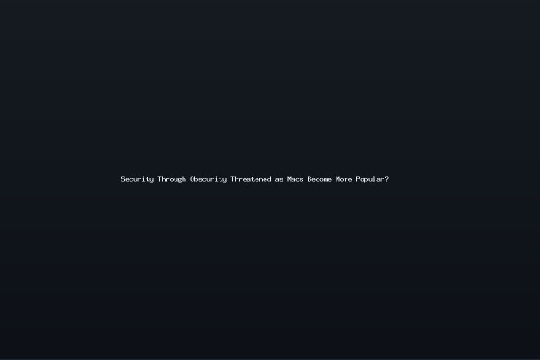 Security Through Obscurity Threatened as Macs Become More Popular