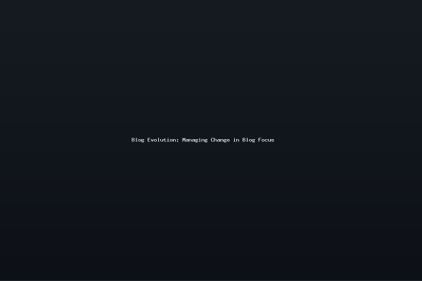Blog Evolution Managing Change in Blog Focus