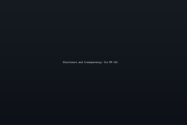 Disclosure and transparency Its PR 101