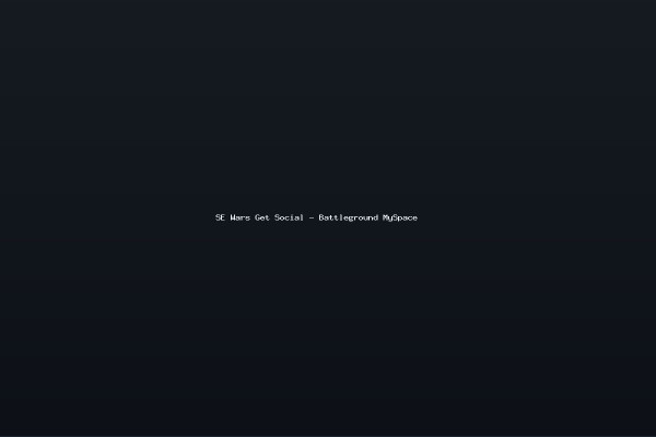 SE Wars Get Social - Battleground MySpace