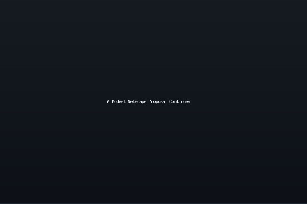 A Modest Netscape Proposal Continues