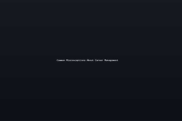 Common Misconceptions About Career Management