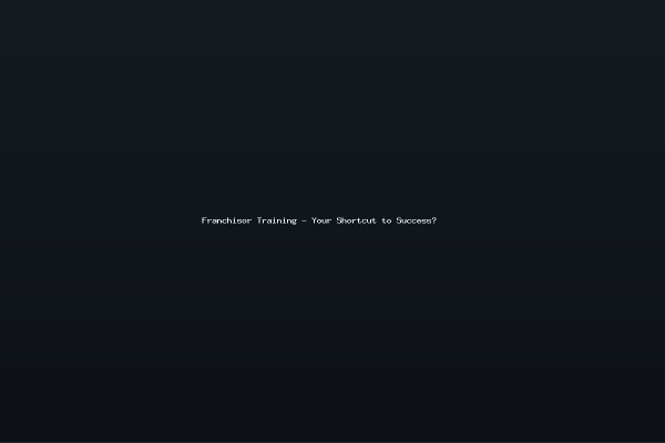 Franchisor Training - Your Shortcut to Success