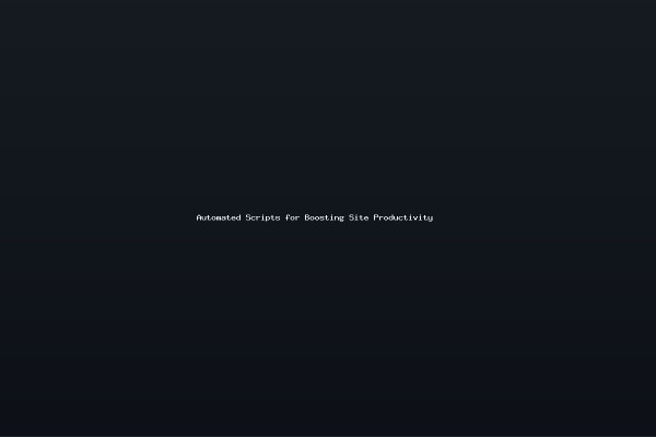 Automated Scripts for Boosting Site Productivity