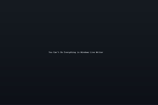 You Cant Do Everything in Windows Live Writer
