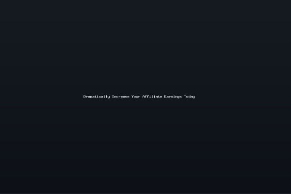 Dramatically Increase Your Affiliate Earnings Today