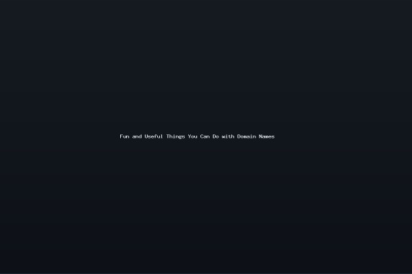 Fun and Useful Things You Can Do with Domain Names