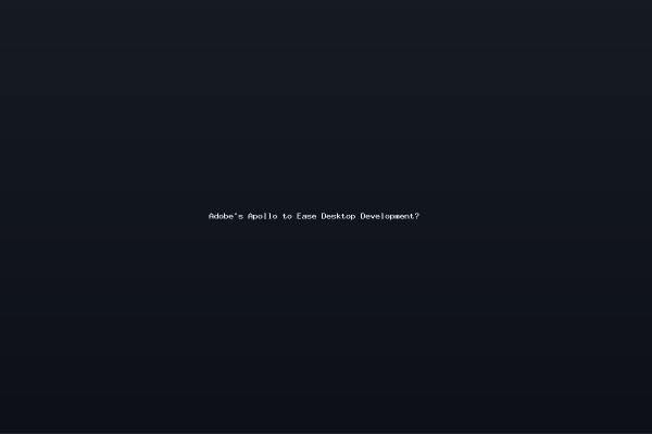 Adobes Apollo to Ease Desktop Development