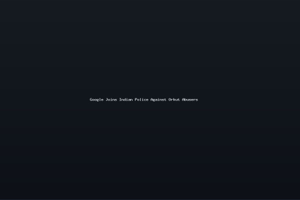 Google Joins Indian Police Against Orkut Abusers