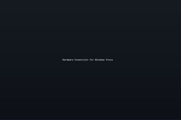 Hardware Essentials for Windows Vista