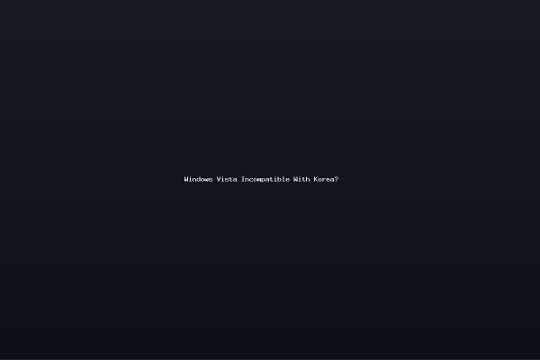 Windows Vista Incompatible With Korea