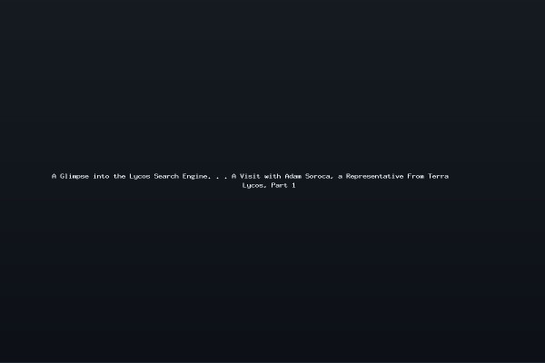 A Glimpse into the Lycos Search Engine A Visit with Adam Soroca a Representative From Terra Lycos Part 1